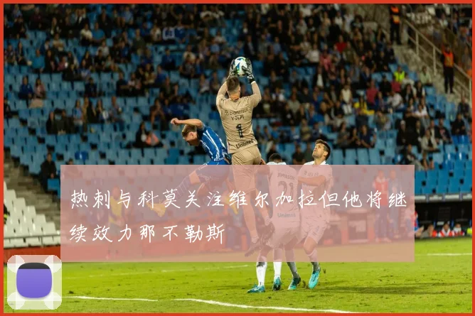 热刺与科莫关注维尔加拉但他将继续效力那不勒斯