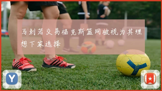 马刺若交易福克斯篮网被视为其理想下家选择